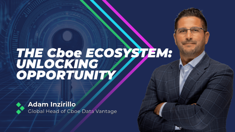 How the Cboe Ecosystem Unlocks Opportunities for the Markets