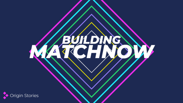Our Origins: The Making of MATCHNow