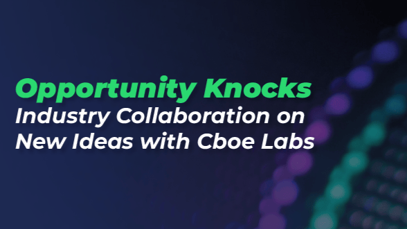 Opportunity Knocks: Industry Collaboration on New Ideas with Cboe® Labs