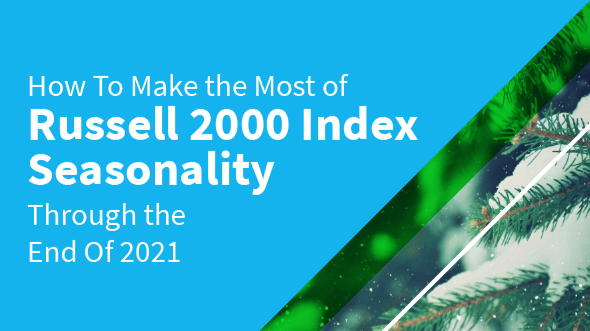 How To Make the Most of Russell 2000 Index Seasonality Through the End Of 2021