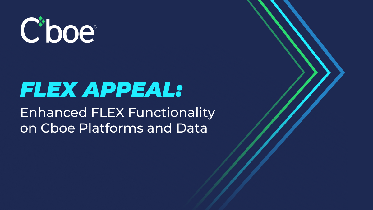 FLEX Appeal: Enhanced FLEX Functionality on Cboe Platforms and Data